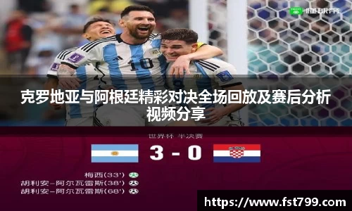 克罗地亚与阿根廷精彩对决全场回放及赛后分析视频分享